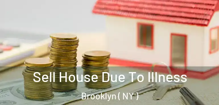  Sell House Due To Illness Brooklyn ( NY )