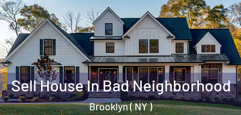  Sell House In Bad Neighborhood Brooklyn ( NY )