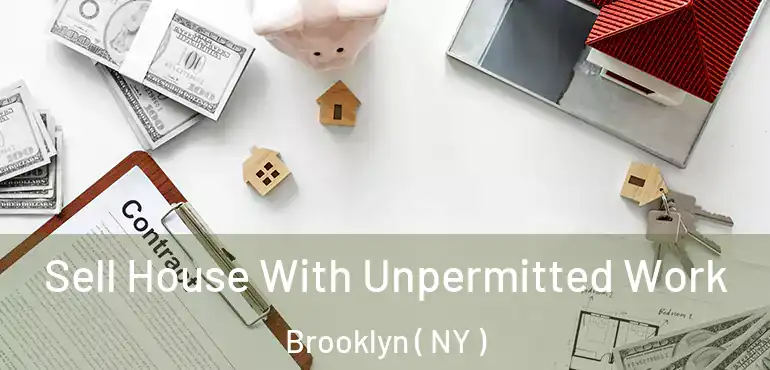  Sell House With Unpermitted Work Brooklyn ( NY )